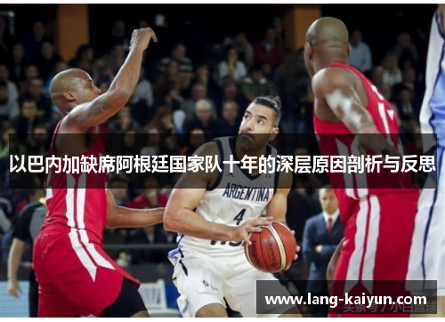 以巴内加缺席阿根廷国家队十年的深层原因剖析与反思