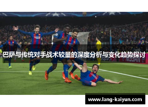 巴萨与传统对手战术较量的深度分析与变化趋势探讨