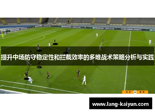 提升中场防守稳定性和拦截效率的多维战术策略分析与实践