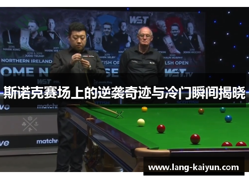 斯诺克赛场上的逆袭奇迹与冷门瞬间揭晓