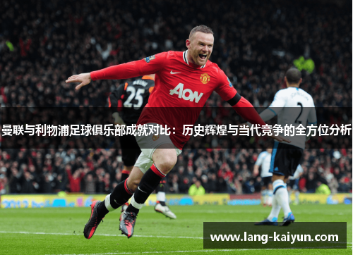 曼联与利物浦足球俱乐部成就对比：历史辉煌与当代竞争的全方位分析