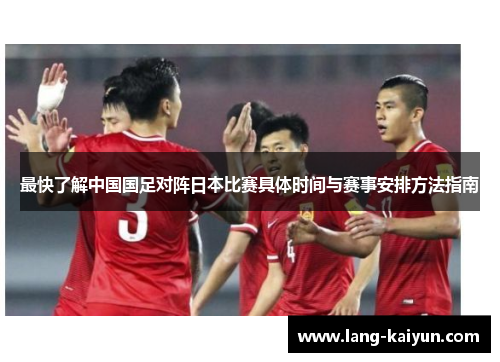 最快了解中国国足对阵日本比赛具体时间与赛事安排方法指南