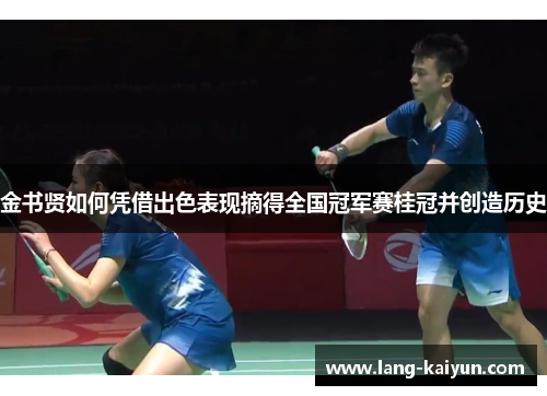 金书贤如何凭借出色表现摘得全国冠军赛桂冠并创造历史