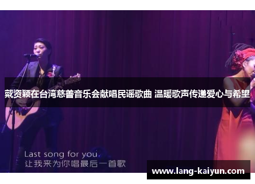 戴资颖在台湾慈善音乐会献唱民谣歌曲 温暖歌声传递爱心与希望 戴资颖在台湾慈善音乐会献唱民谣歌曲 温暖歌声传递爱心与希望