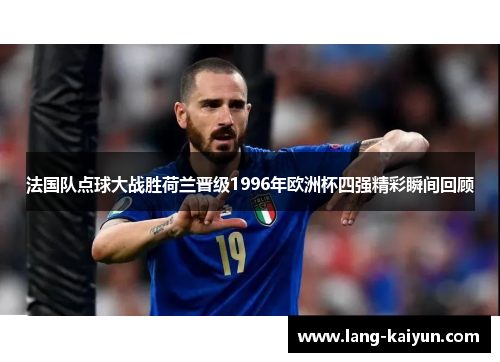 法国队点球大战胜荷兰晋级1996年欧洲杯四强精彩瞬间回顾 法国队点球大战胜荷兰晋级1996年欧洲杯四强精彩瞬间回顾