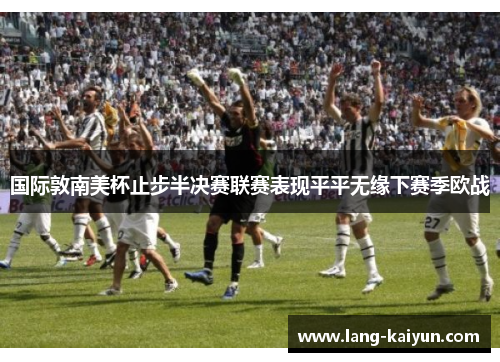国际敦南美杯止步半决赛联赛表现平平无缘下赛季欧战 国际敦南美杯止步半决赛联赛表现平平无缘下赛季欧战