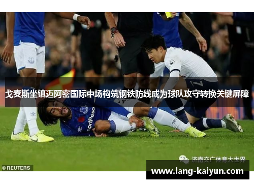 戈麦斯坐镇迈阿密国际中场构筑钢铁防线成为球队攻守转换关键屏障